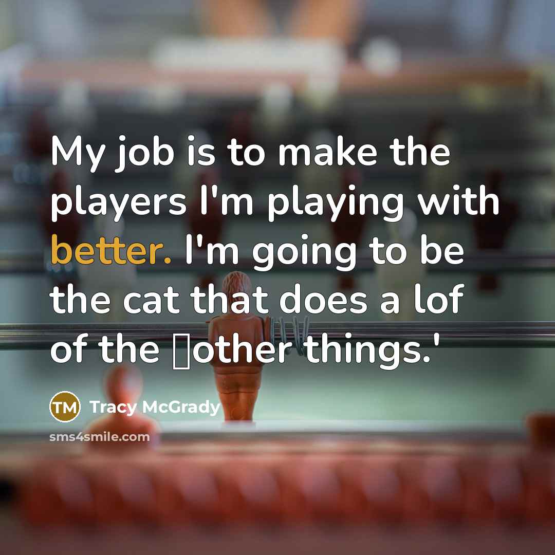 “My job is to make the players I'm playing with…” quote by Tracy McGrady