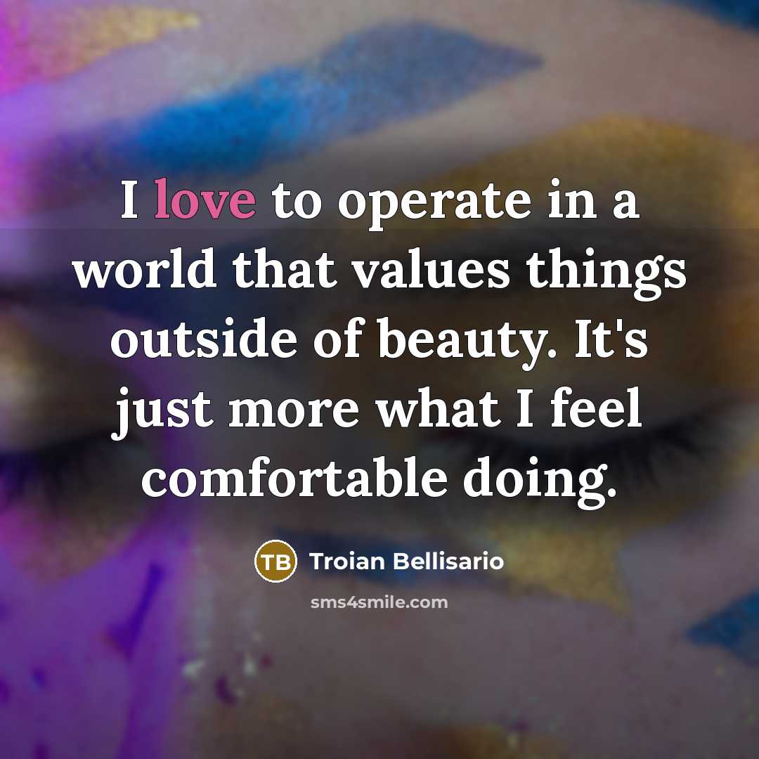 “I love to operate in a world that values things…” quote by Troian Bellisario