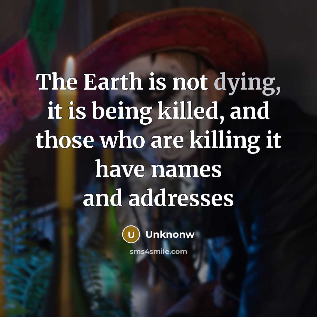 “The Earth is not dying, it is being killed, and…” quote by Unknonw