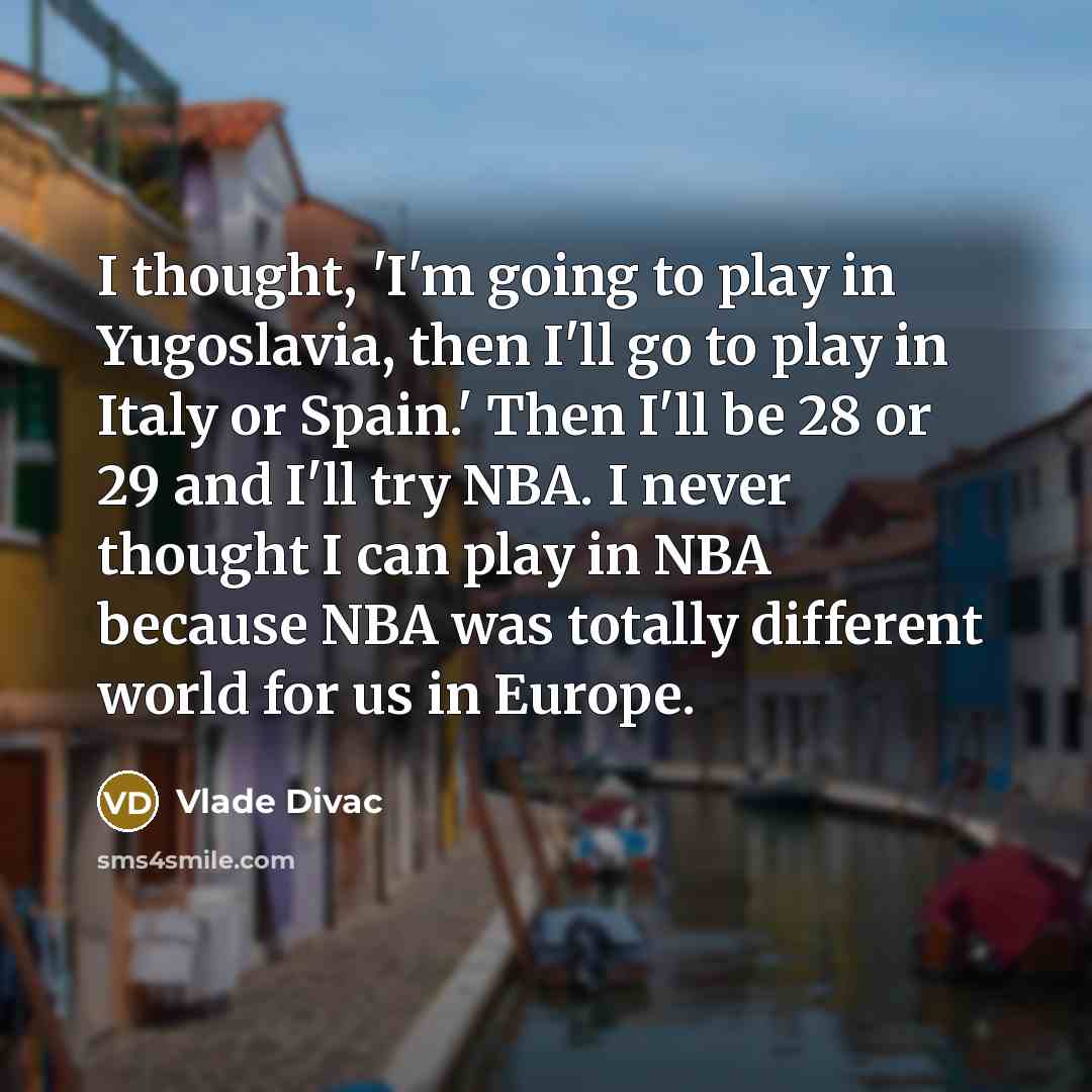 “I thought, 'I'm going to play in Yugoslavia, then I'll…” quote by Vlade Divac