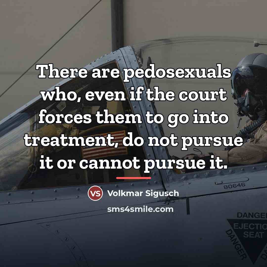 “There are pedosexuals who, even if the court forces them…” quote by Volkmar Sigusch