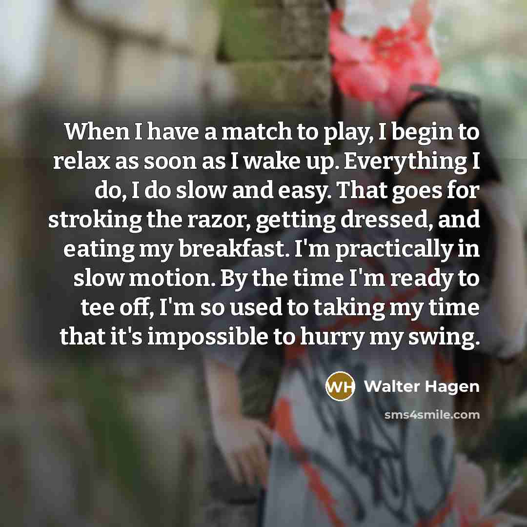 “When I have a match to play, I begin to…” quote by Walter Hagen