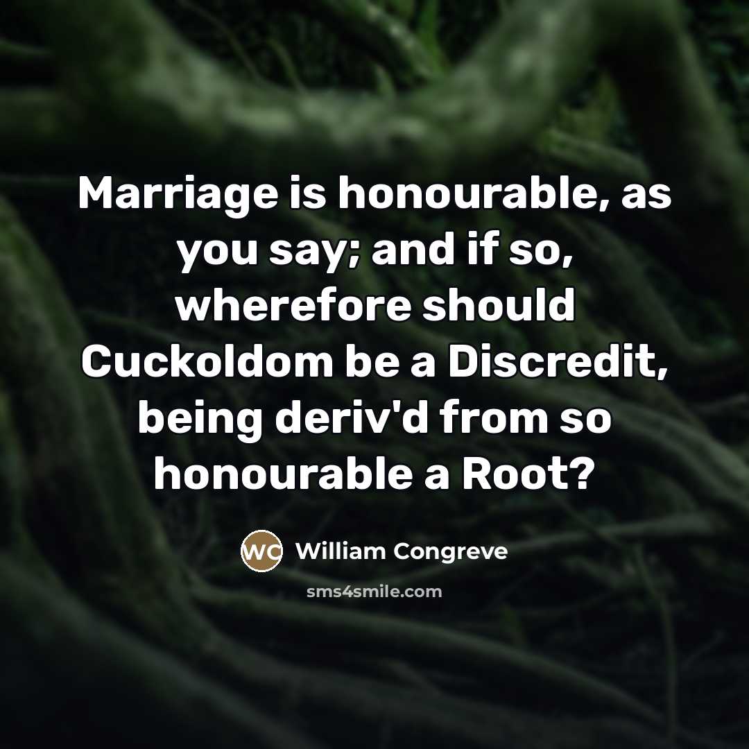 “Marriage is honourable, as you say; and if so, wherefore…” quote by William Congreve