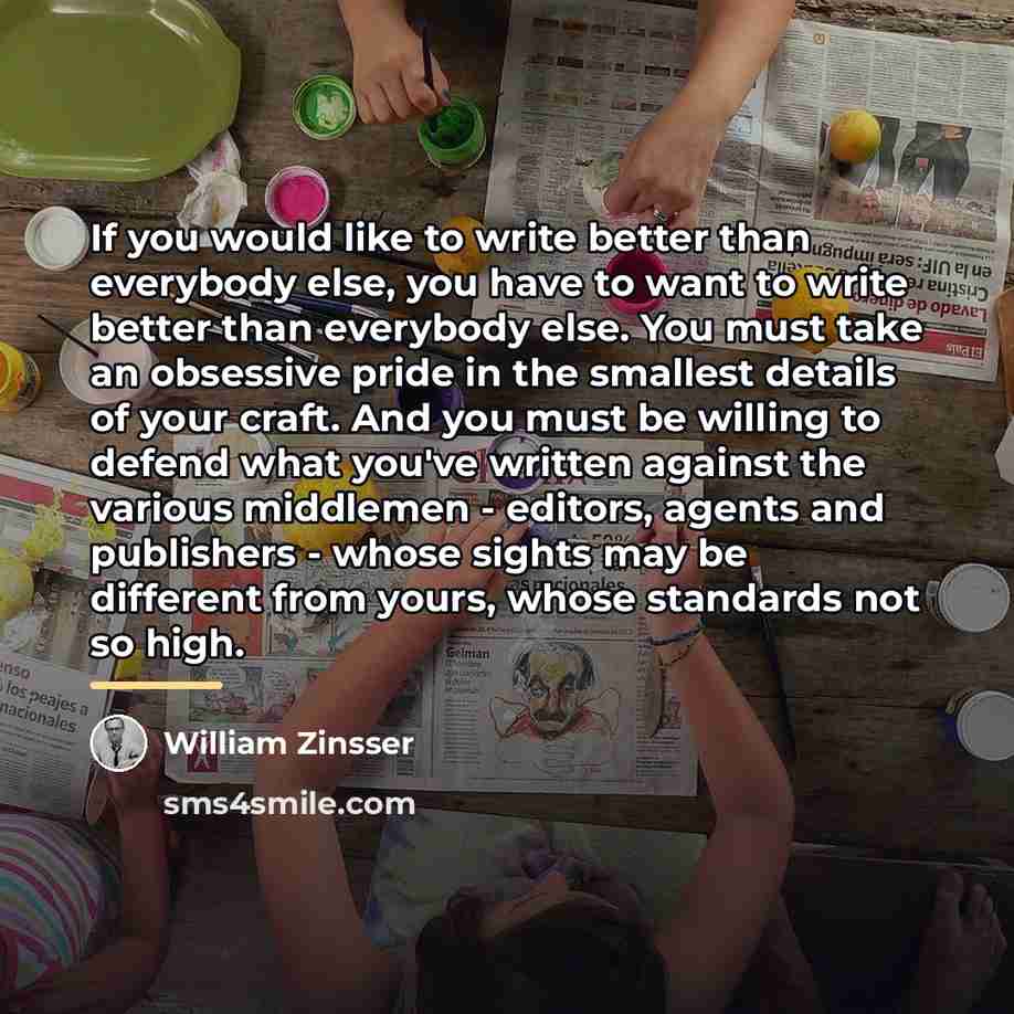 “If you would like to write better than everybody else,…” quote by William Zinsser