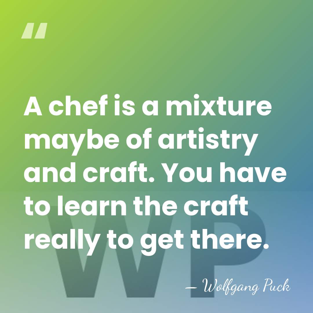 A chef is a mixture maybe of artistry and craft. You have&hellip; - Wolfgang Puck