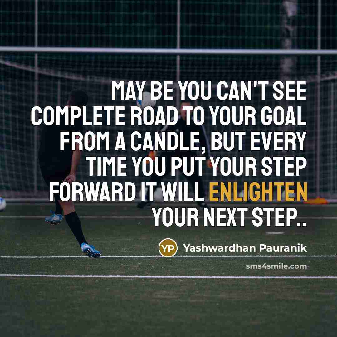 “May be you can't see complete road to your goal from a candle, But every time you put your step forward it will enlighten your next step..” quote by Yashwardhan Pauranik