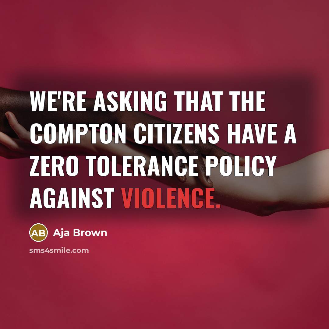 “We're asking that the Compton citizens have a zero tolerance policy against violence.” quote by Aja Brown