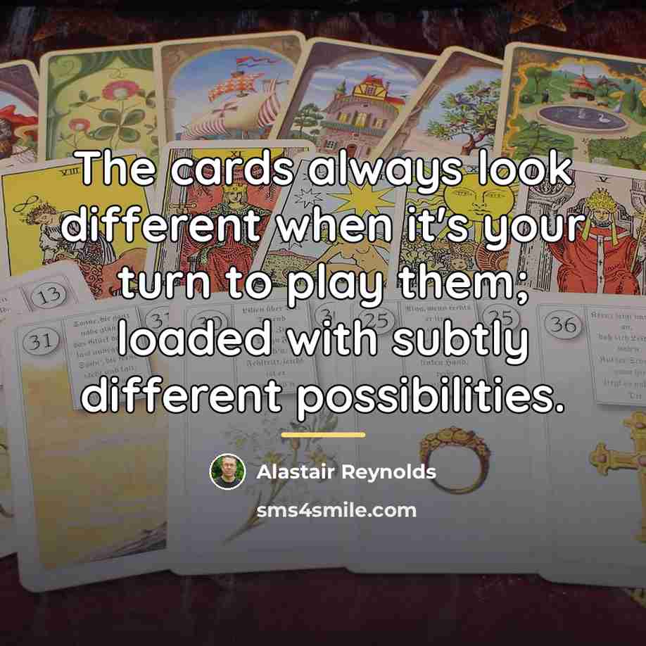 “The cards always look different when it's your turn to…” quote by Alastair Reynolds