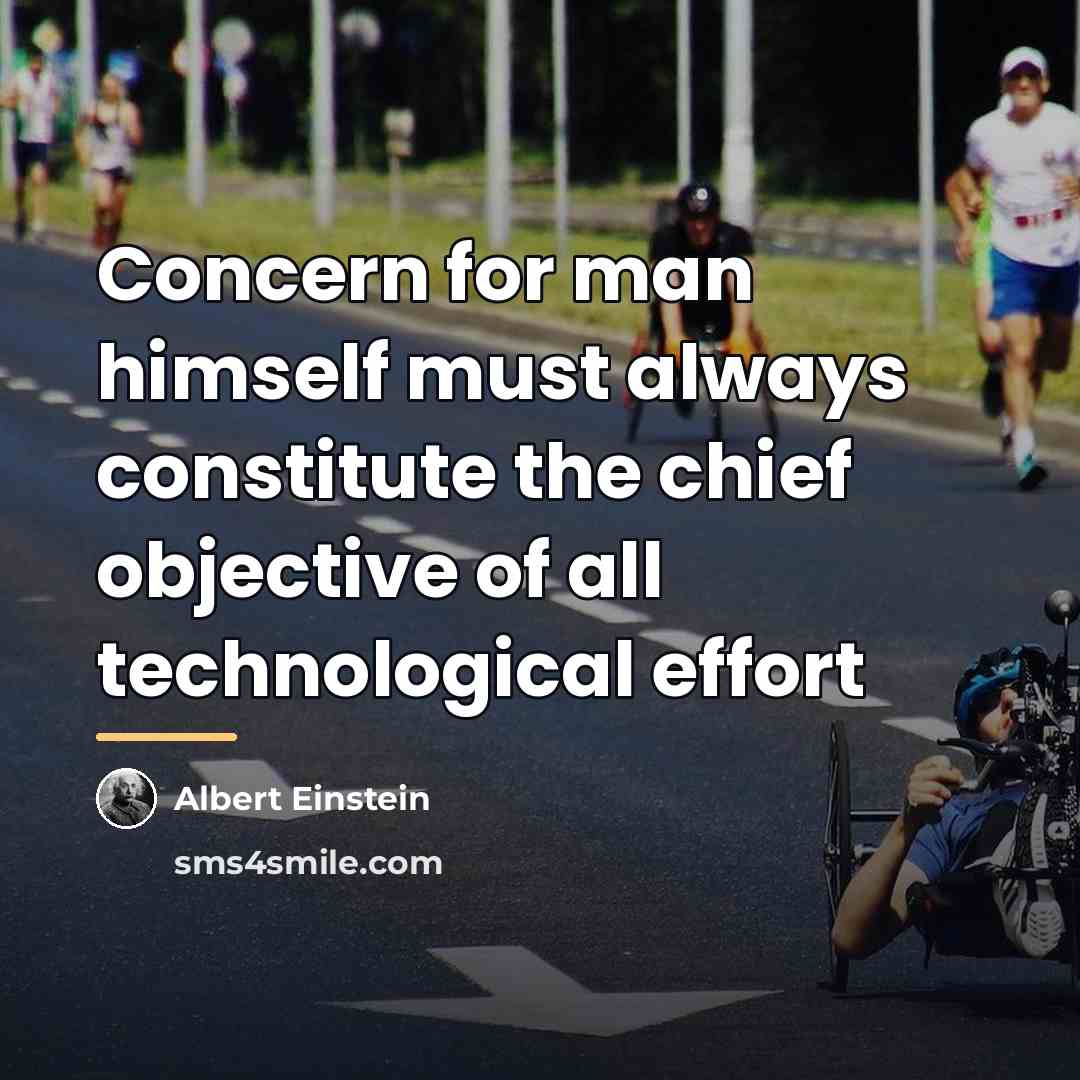 “Concern for man himself must always constitute the chief objective…” quote by Albert Einstein