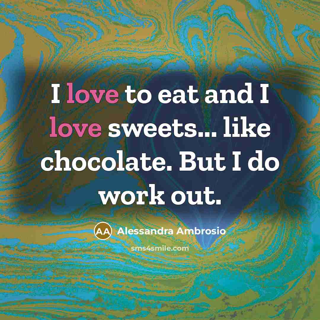 “I love to eat and I love sweets... like chocolate.…” quote by Alessandra Ambrosio