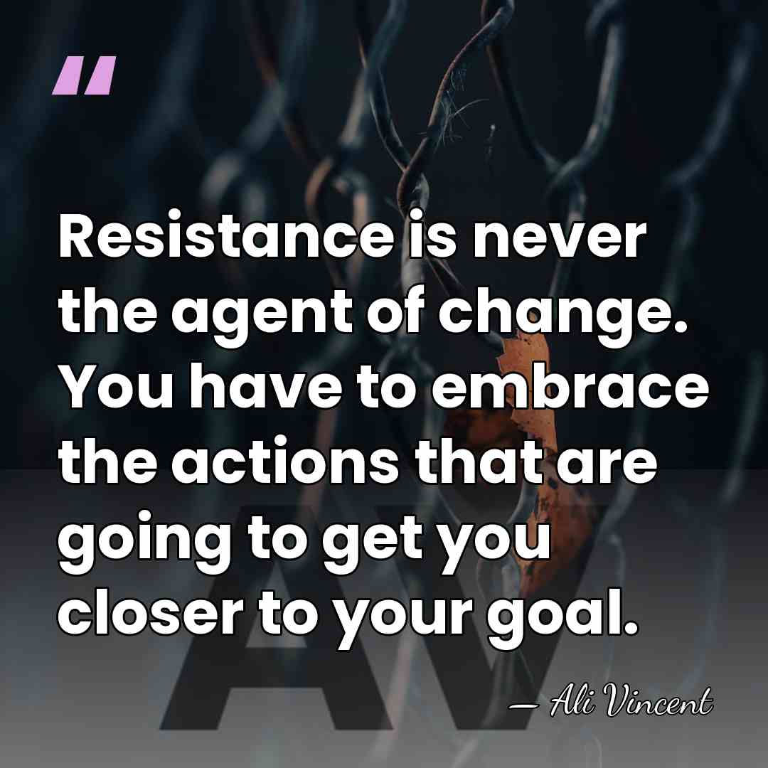 Resistance is never the agent of change. You have to embrace the&hellip; - Ali Vincent