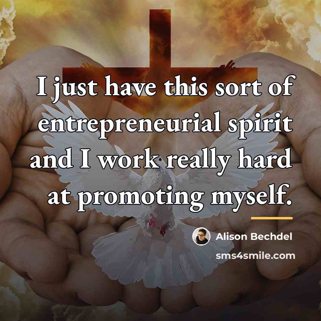 “I just have this sort of entrepreneurial spirit and I…” quote by Alison Bechdel