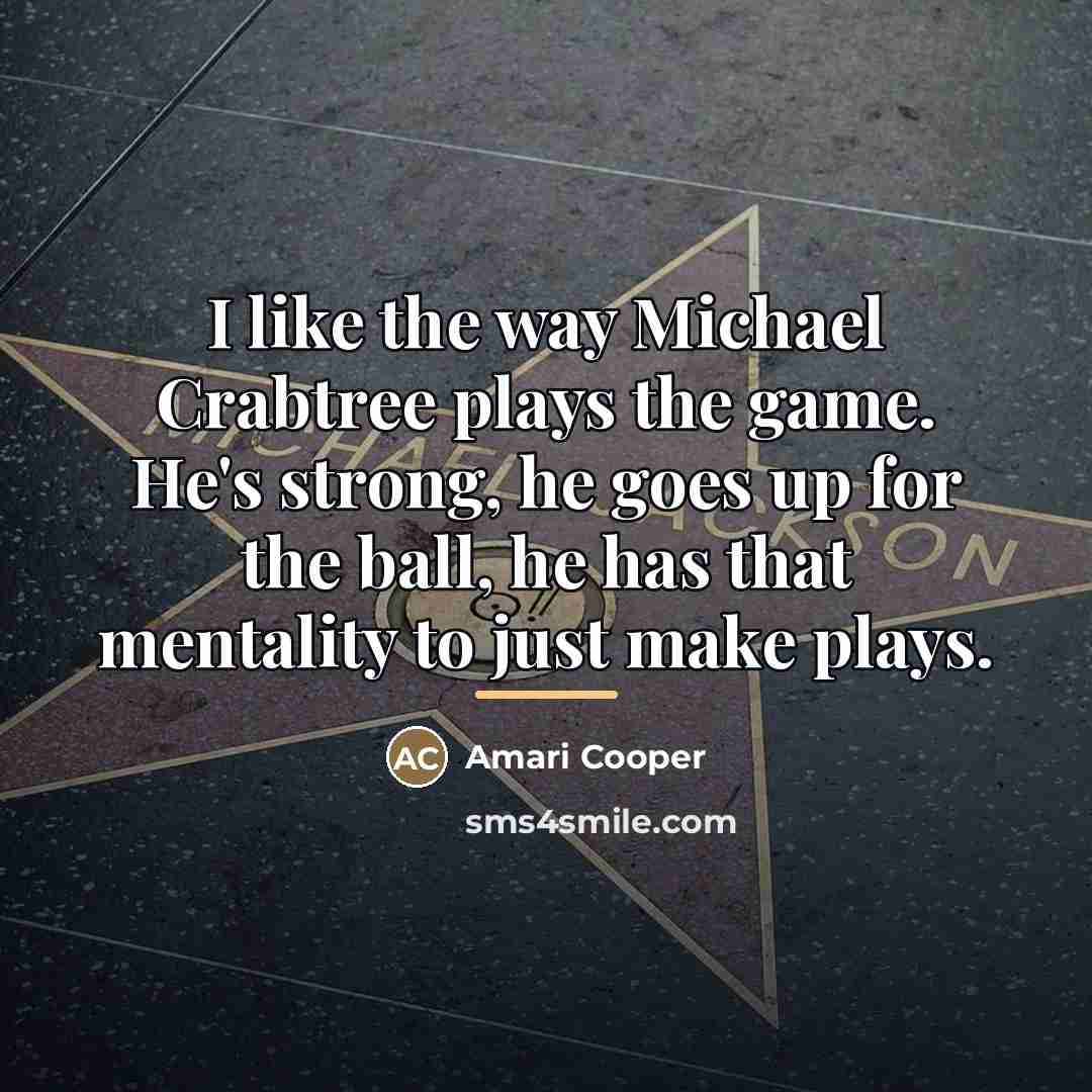 “I like the way Michael Crabtree plays the game. He's…” quote by Amari Cooper