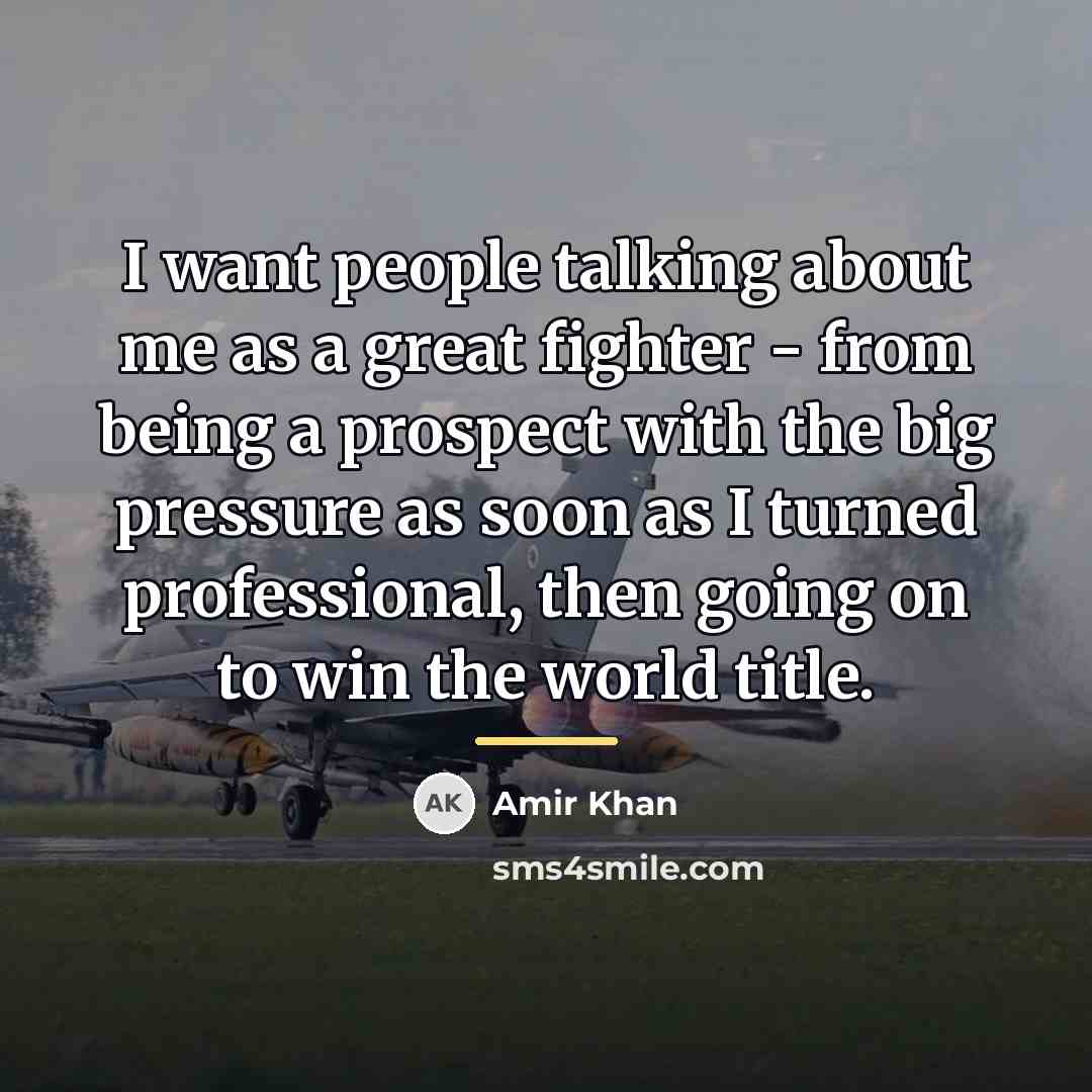 “I want people talking about me as a great fighter…” quote by Amir Khan