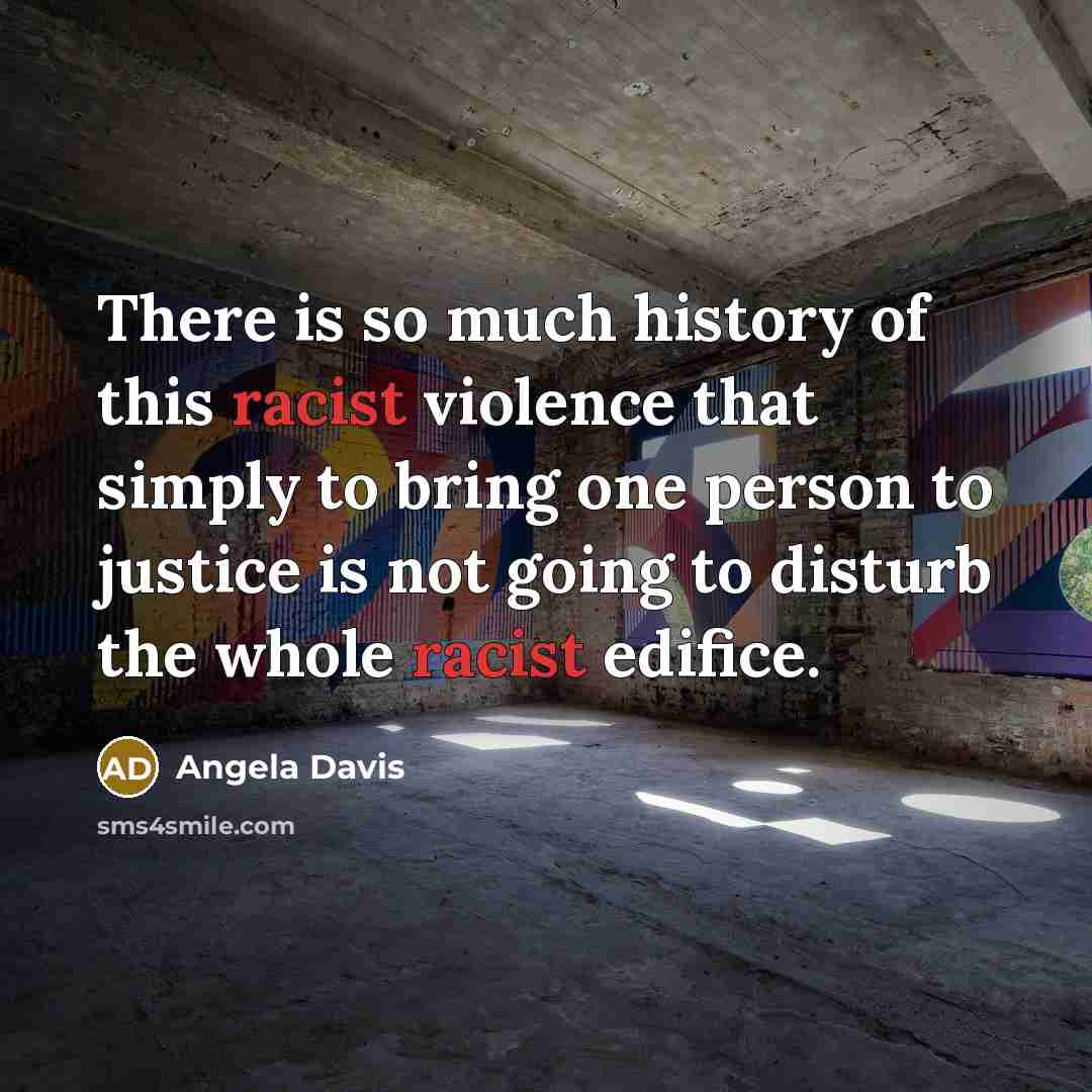 “There is so much history of this racist violence that…” quote by Angela Davis