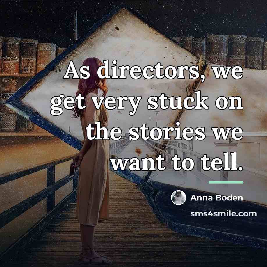 “As directors, we get very stuck on the stories we…” quote by Anna Boden