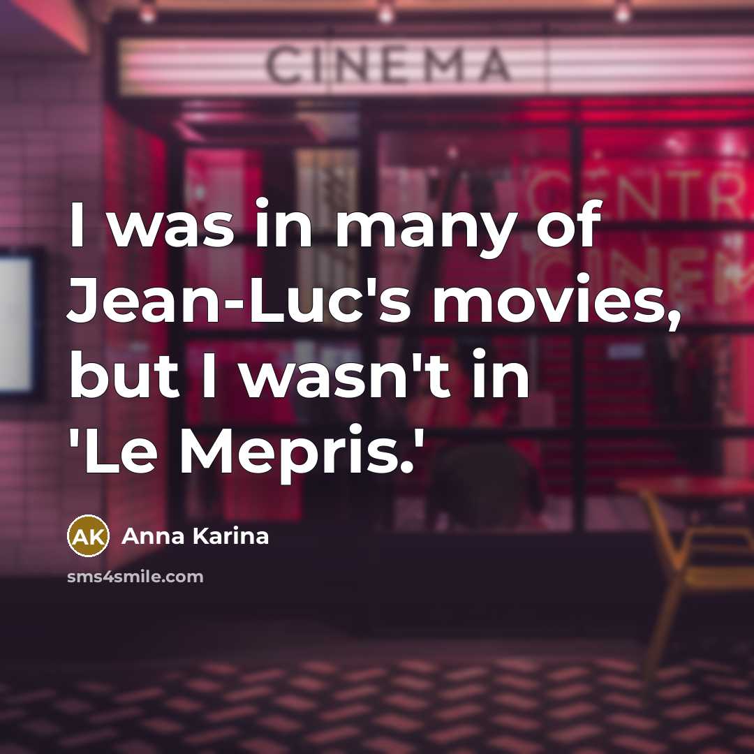 “I was in many of Jean-Luc's movies, but I wasn't in 'Le Mepris.'” quote by Anna Karina