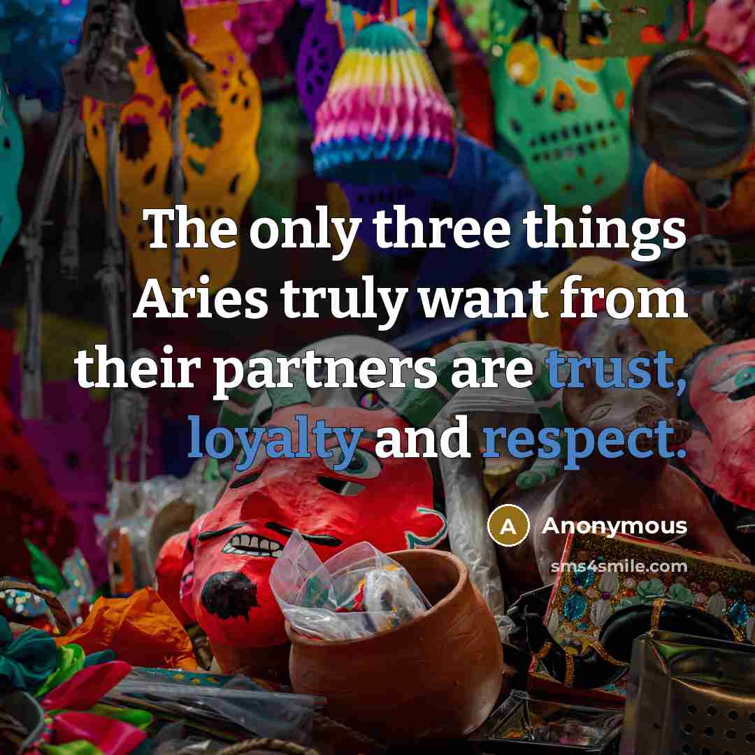 “The only three things Aries truly want from their partners are trust, loyalty and respect.” quote by Anonymous