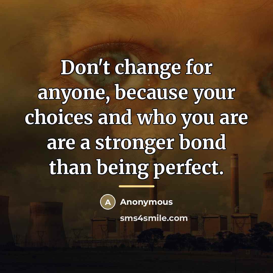 “Don't change for anyone, because your choices and who you…” quote by Anonymous