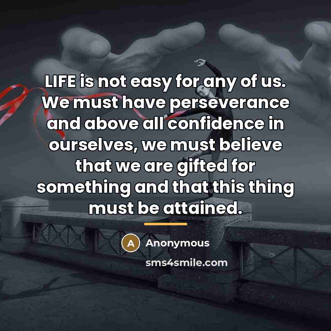 “LIFE is not easy for any of us. We must…” quote by Anonymous