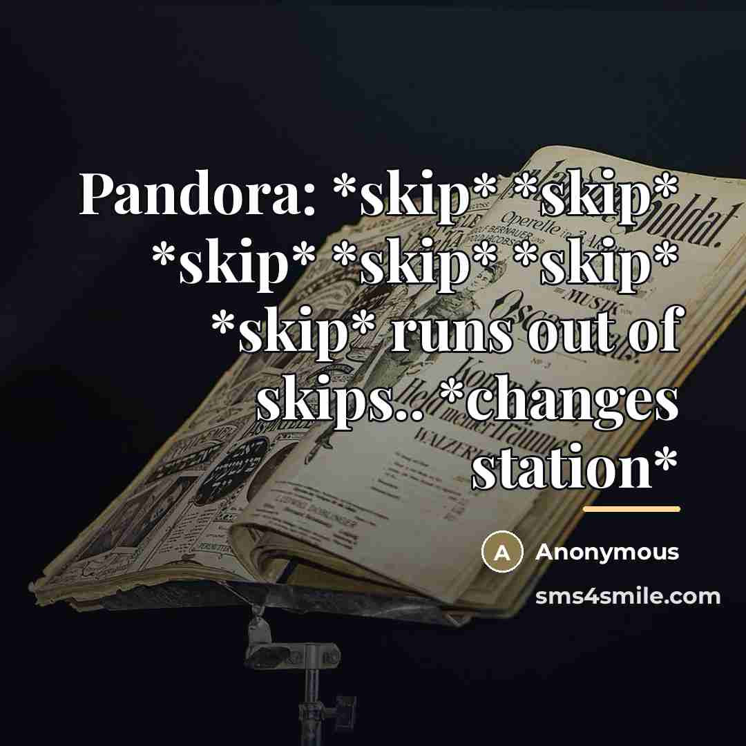 “Pandora: *skip* *skip* *skip* *skip* *skip* *skip* runs out of…” quote by Anonymous
