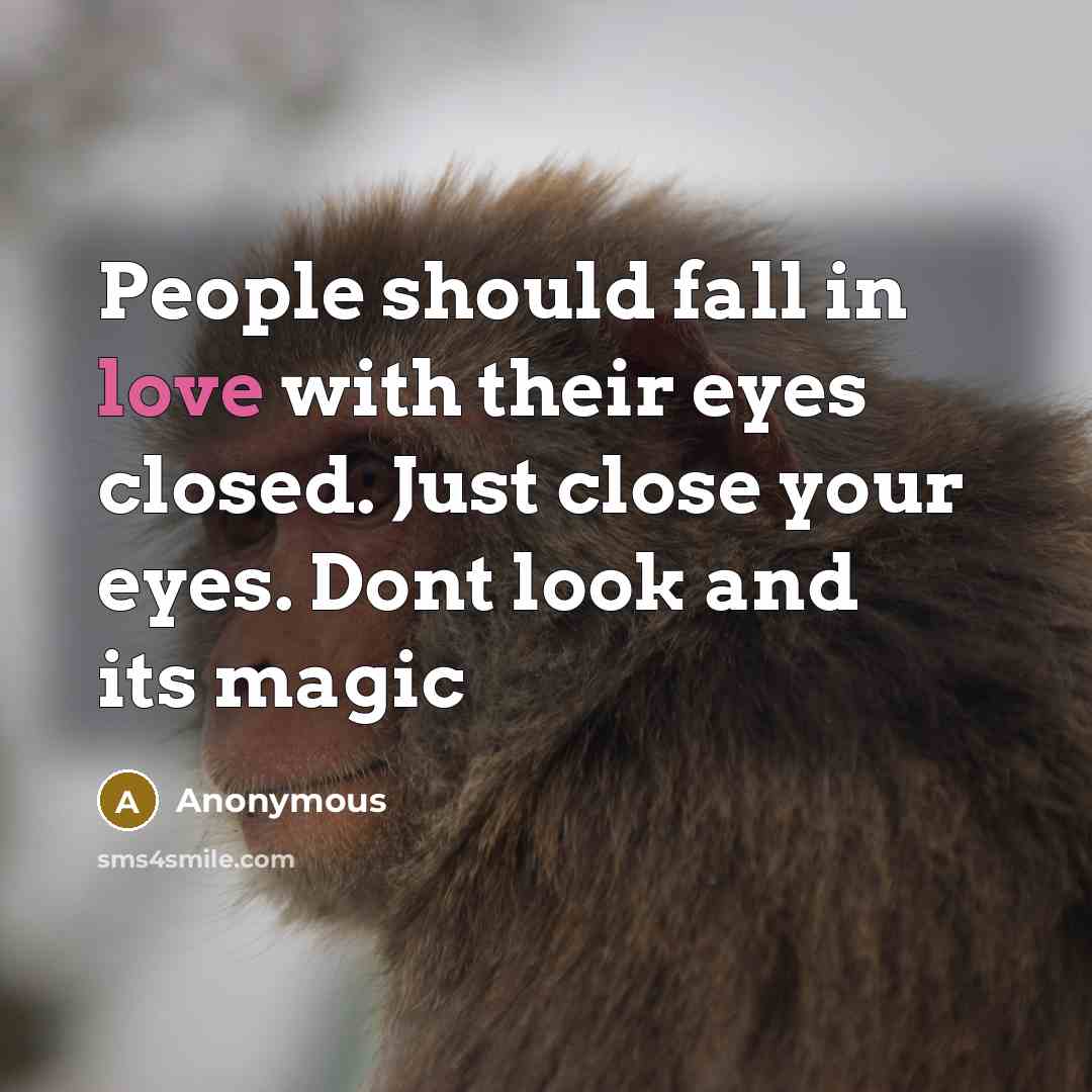 “People should fall in love with their eyes closed. Just…” quote by Anonymous