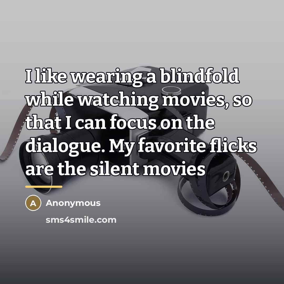 “I like wearing a blindfold while watching movies, so that…” quote by Anonymous