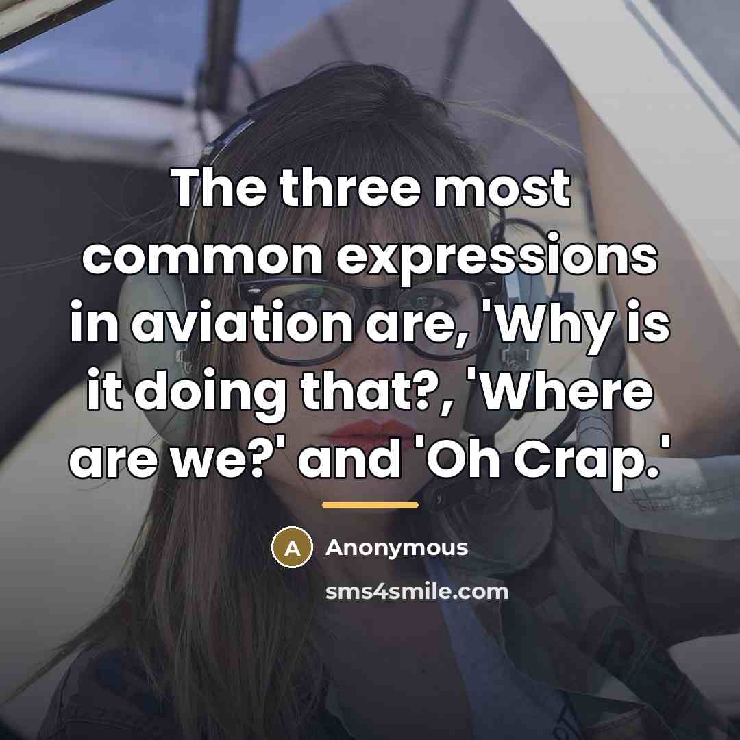 “The three most common expressions in aviation are, 'Why is…” quote by Anonymous
