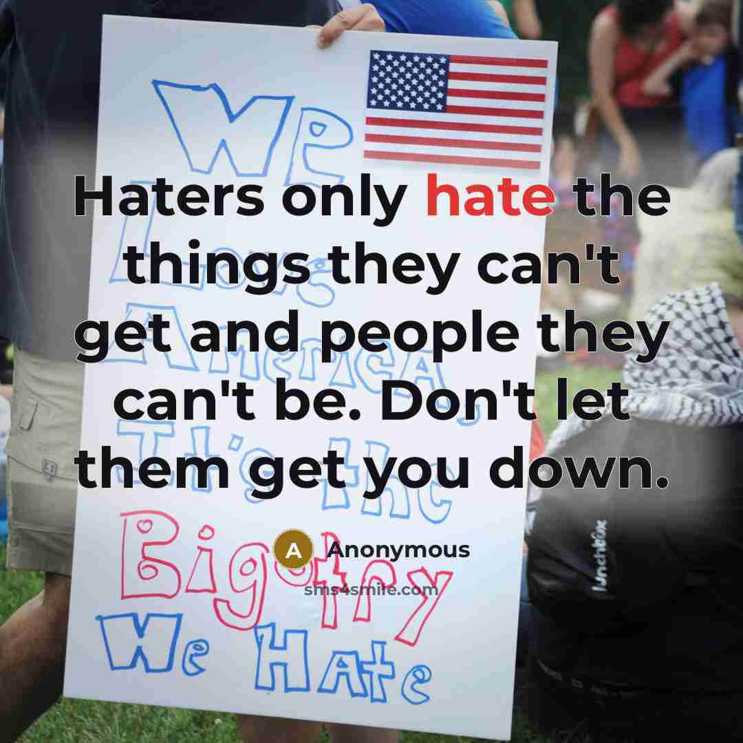 “Haters only hate the things they can't get and people…” quote by Anonymous