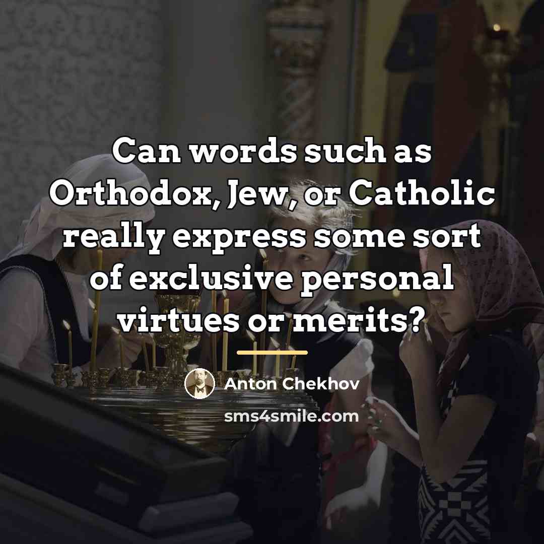 “Can words such as Orthodox, Jew, or Catholic really express…” quote by Anton Chekhov
