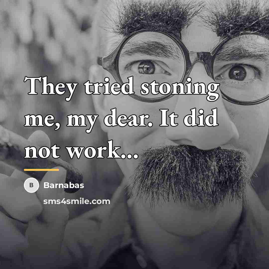 “They tried stoning me, my dear. It did not work…” quote by Barnabas