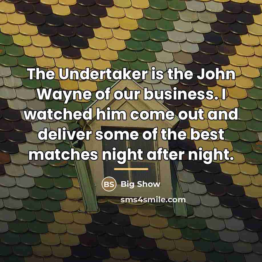 “The Undertaker is the John Wayne of our business. I…” quote by Big Show