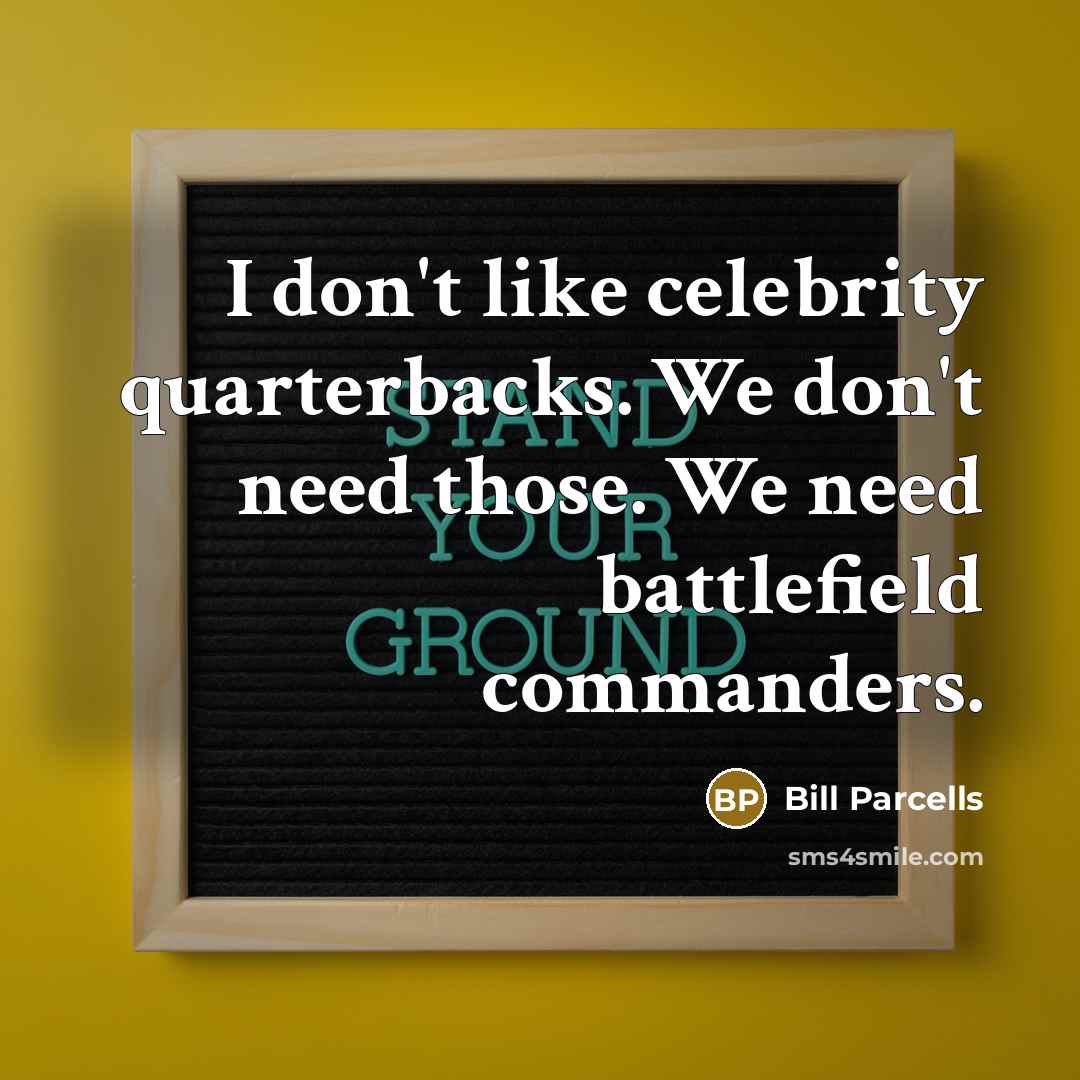“I don't like celebrity quarterbacks. We don't need those. We…” quote by Bill Parcells