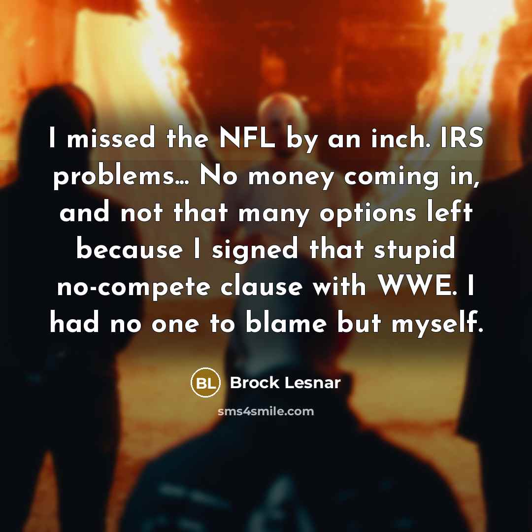 “I missed the NFL by an inch. IRS problems... No…” quote by Brock Lesnar