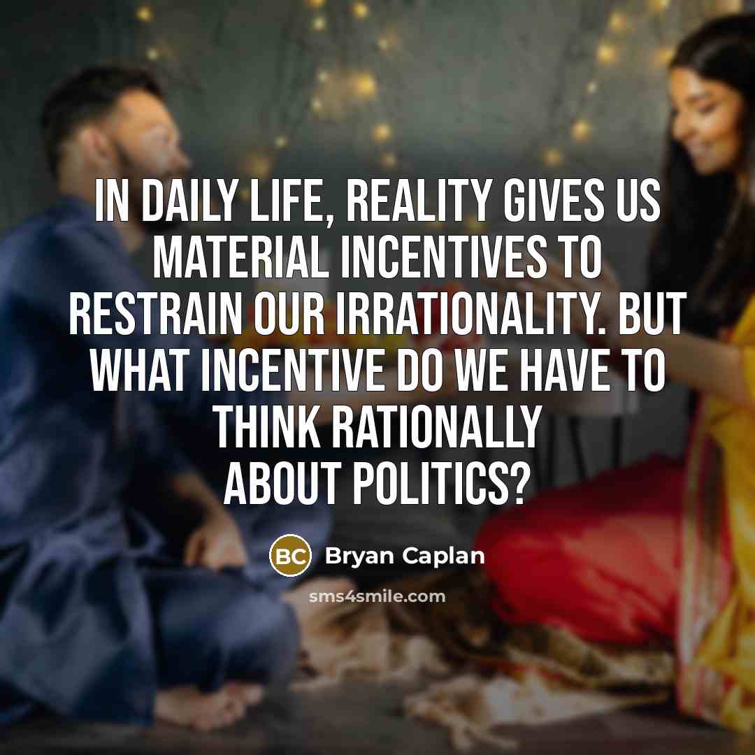 “In daily life, reality gives us material incentives to restrain…” quote by Bryan Caplan