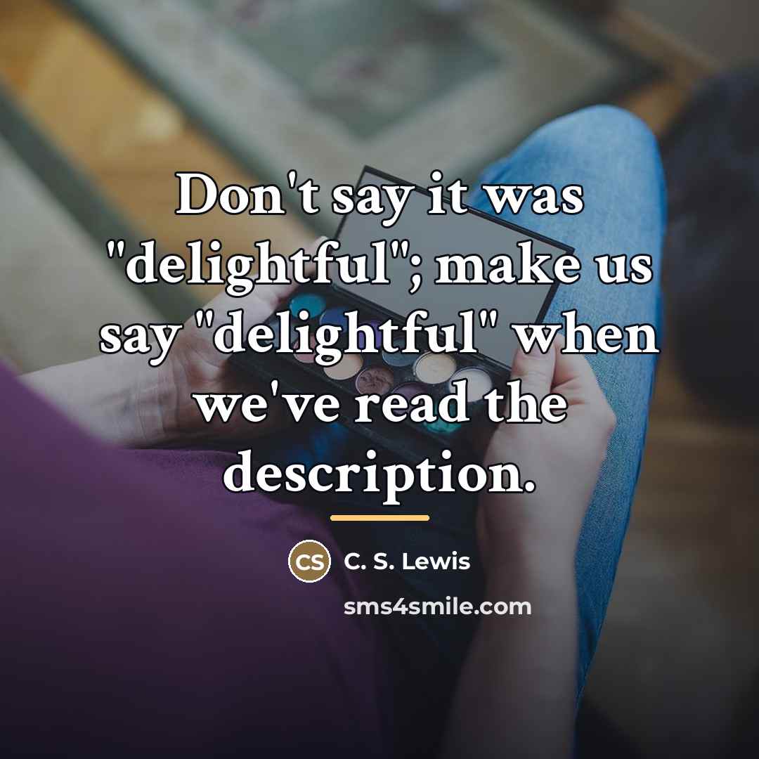 “Don't say it was "delightful"; make us say "delightful" when…” quote by C. S. Lewis