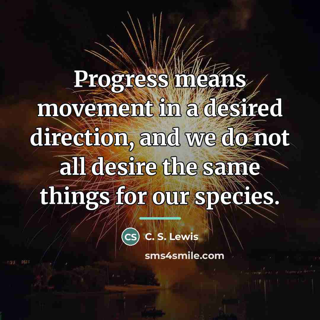 “Progress means movement in a desired direction, and we do…” quote by C. S. Lewis