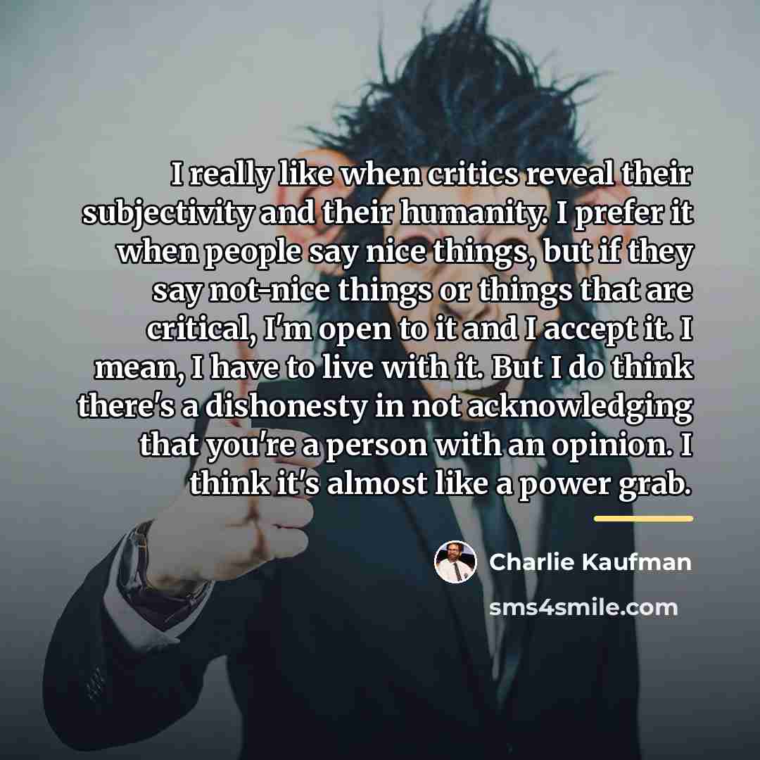 “I really like when critics reveal their subjectivity and their…” quote by Charlie Kaufman