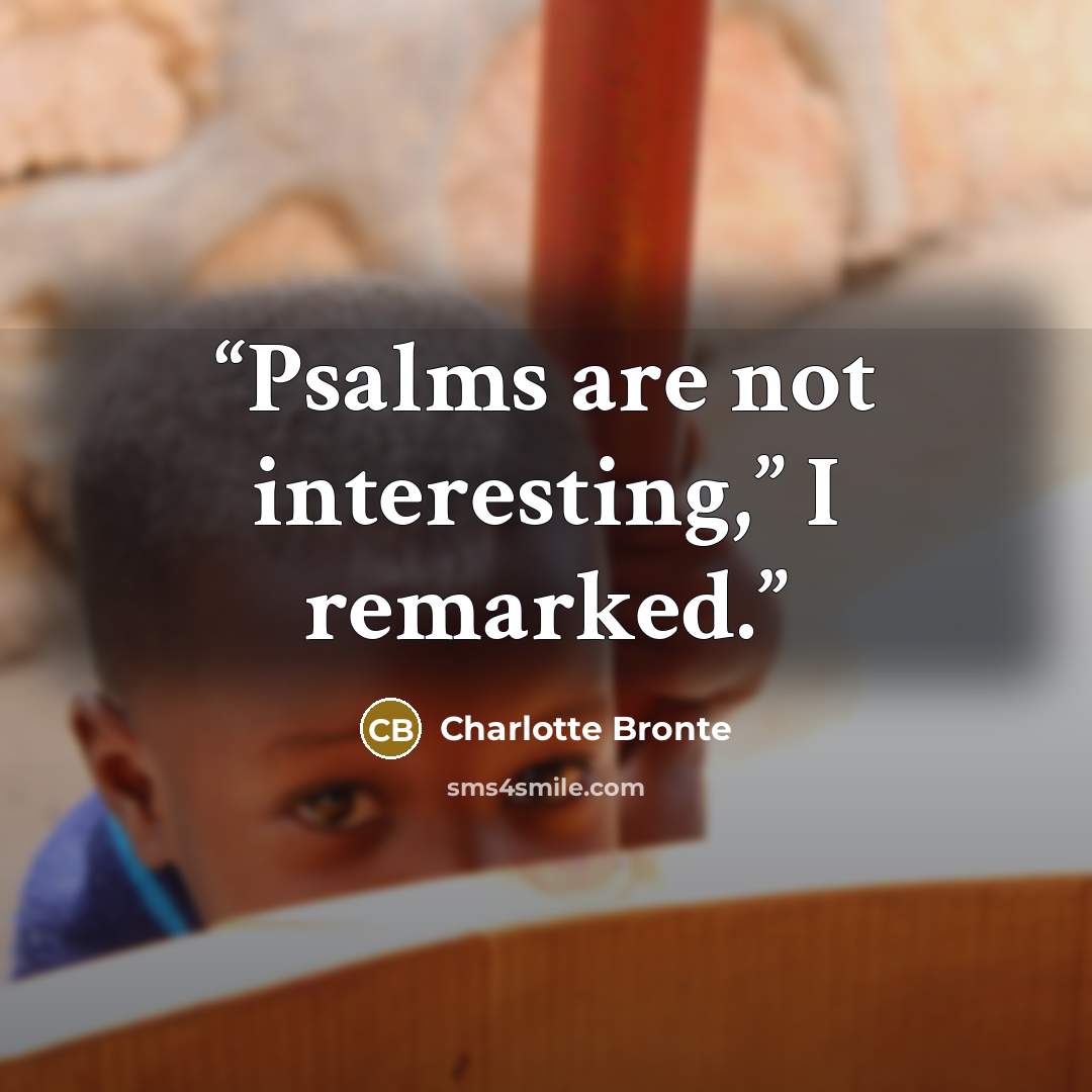 “Psalms are not interesting,” I remarked.” quote by Charlotte Brontë
