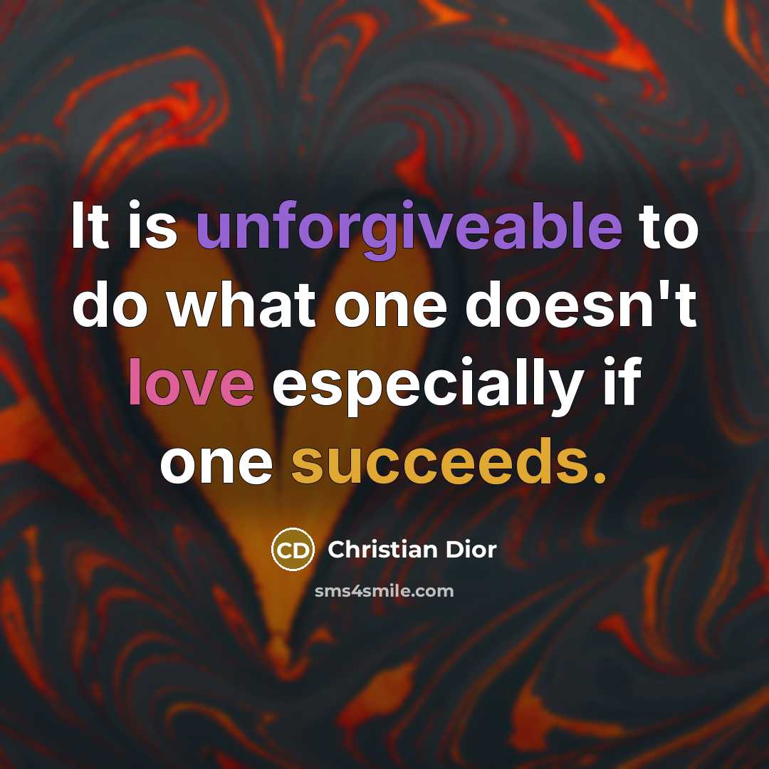 “It is unforgiveable to do what one doesn't love especially if one succeeds.” quote by Christian Dior