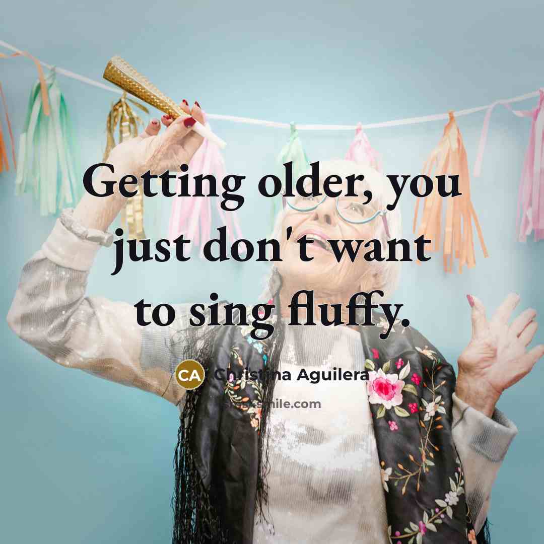 “Getting older, you just don't want to sing fluffy.…” quote by Christina Aguilera
