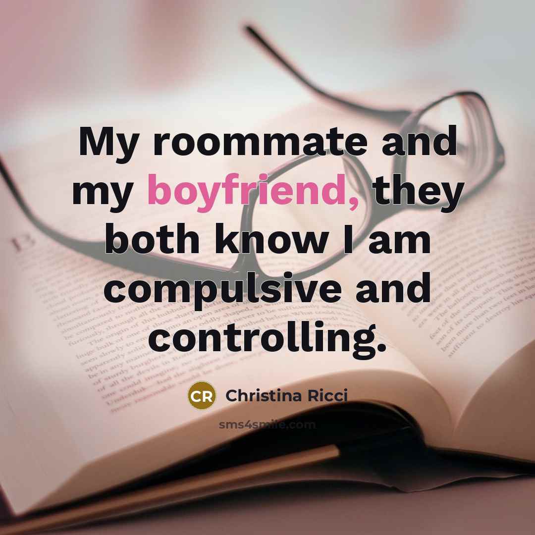 “My roommate and my boyfriend, they both know I am compulsive and controlling.” quote by Christina Ricci