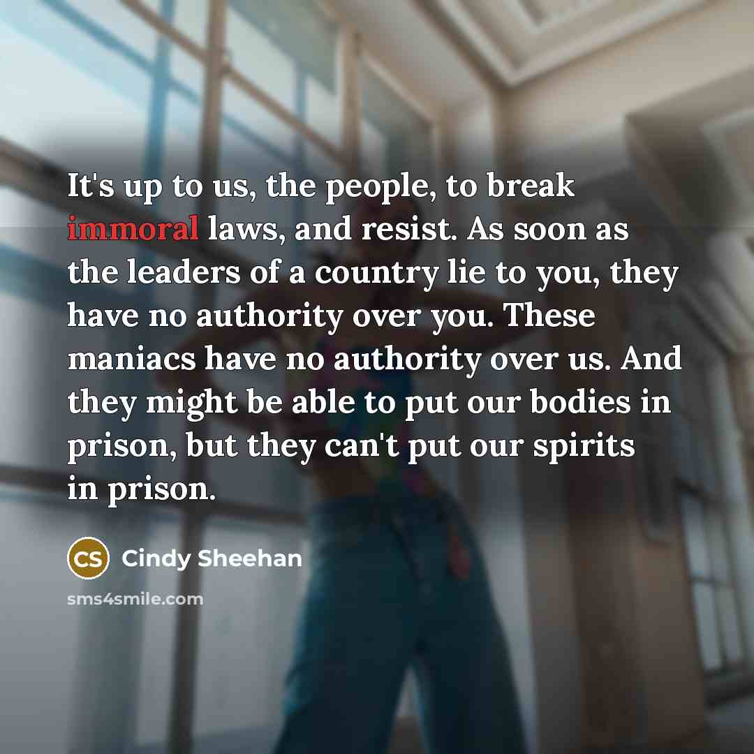 “It's up to us, the people, to break immoral laws,…” quote by Cindy Sheehan