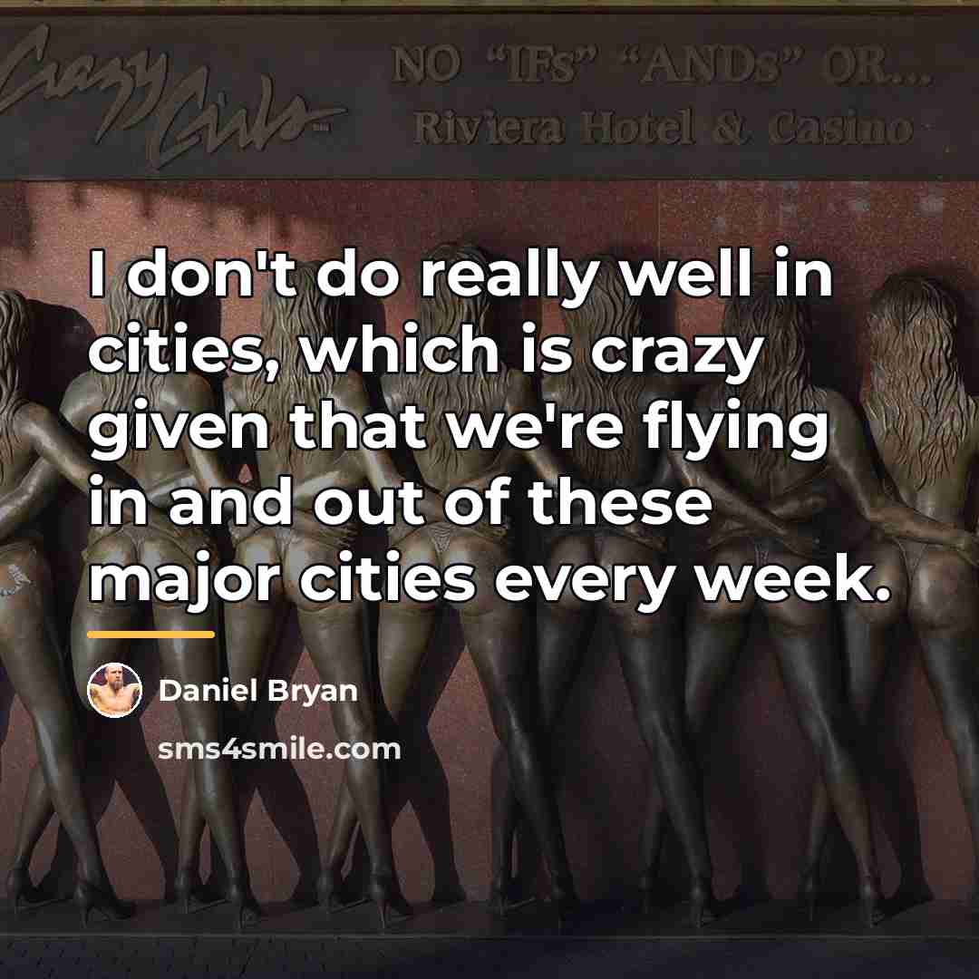 “I don't do really well in cities, which is crazy…” quote by Daniel Bryan
