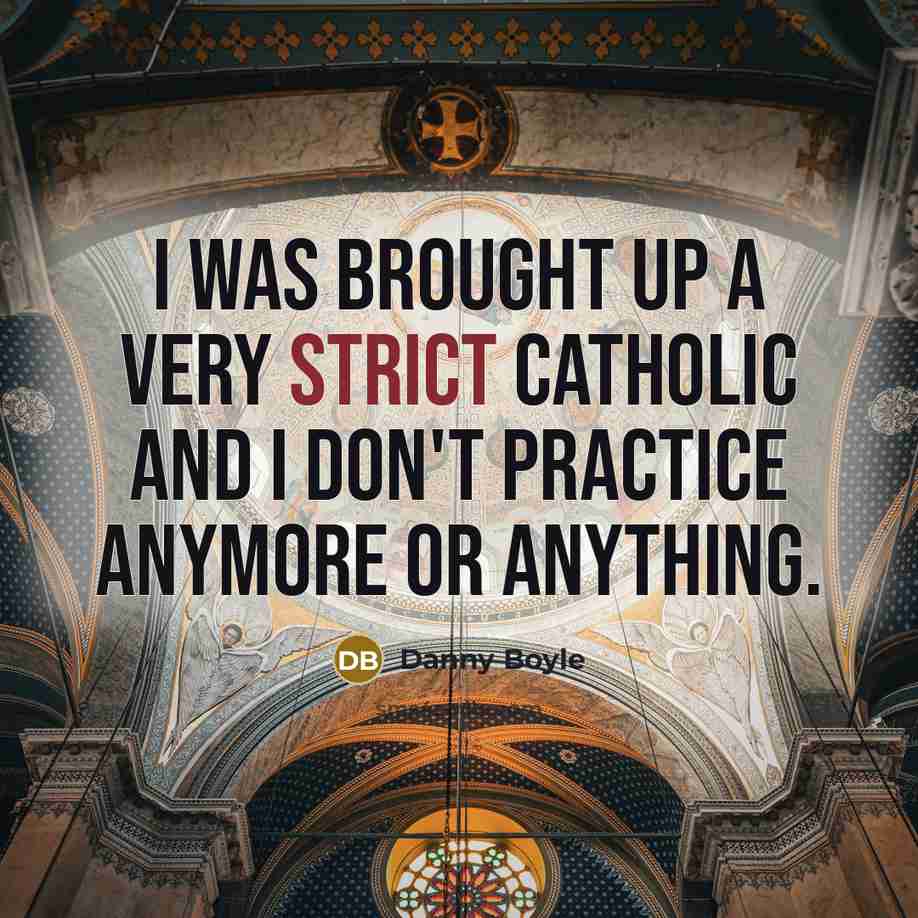 “I was brought up a very strict Catholic and I…” quote by Danny Boyle
