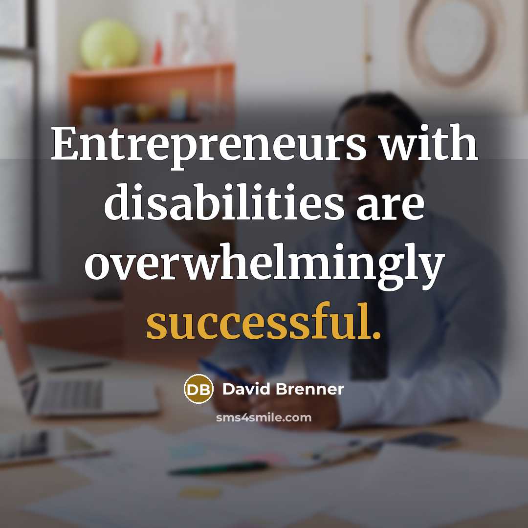 “Entrepreneurs with disabilities are overwhelmingly successful.…” quote by David Brenner