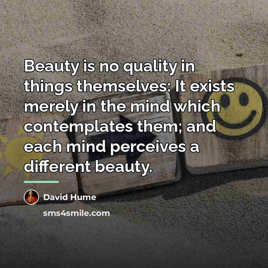 “Beauty is no quality in things themselves: It exists merely…” quote by David Hume