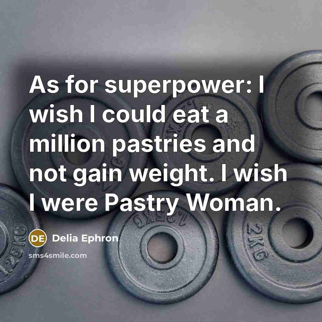 “As for superpower: I wish I could eat a million…” quote by Delia Ephron