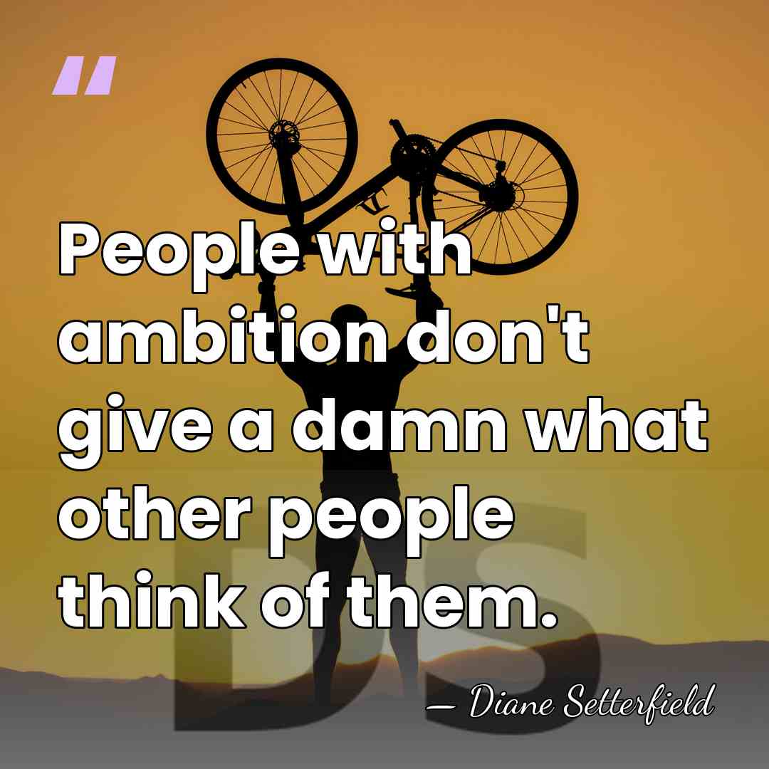 People with ambition don't give a damn what other people think of&hellip; - Diane Setterfield