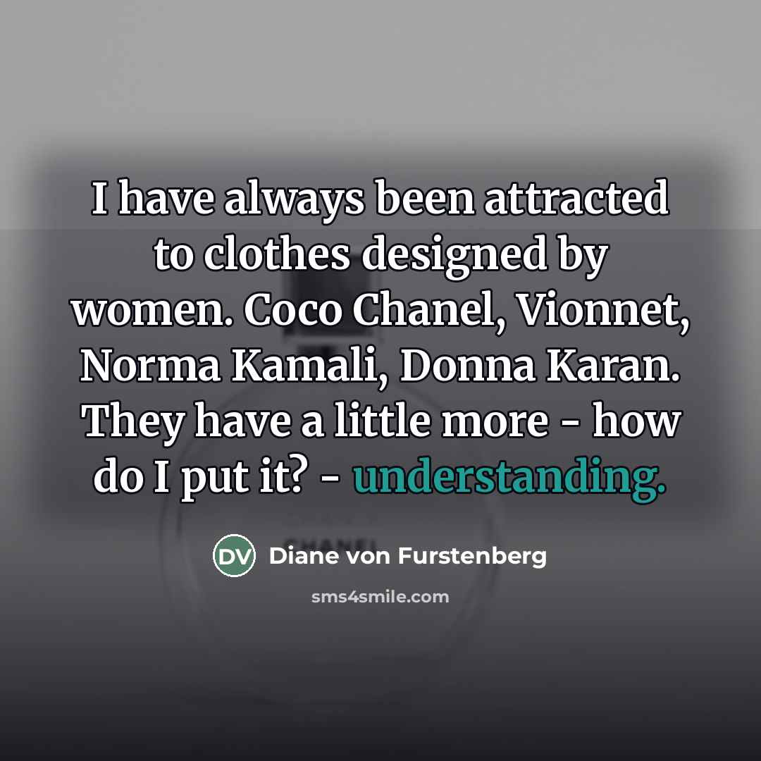 “I have always been attracted to clothes designed by women.…” quote by Diane von Furstenberg